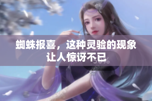 蜘蛛报喜，这种灵验的现象让人惊讶不已