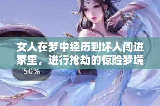 女人在梦中经历到坏人闯进家里，进行抢劫的惊险梦境