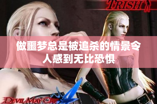 做噩梦总是被追杀的情景令人感到无比恐惧
