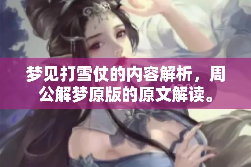梦见打雪仗的内容解析，周公解梦原版的原文解读。
