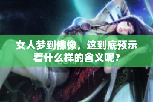 女人梦到佛像，这到底预示着什么样的含义呢？