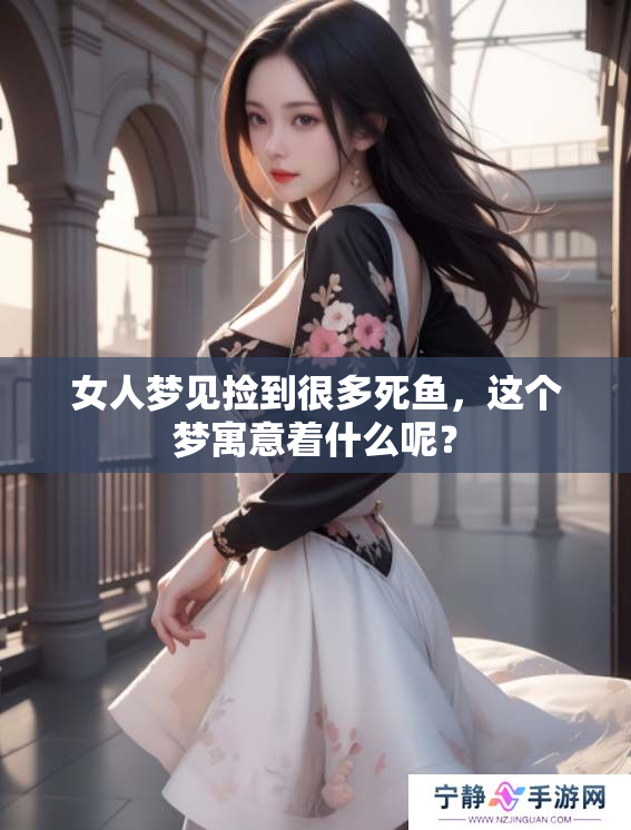 女人梦见捡到很多死鱼，这个梦寓意着什么呢？
