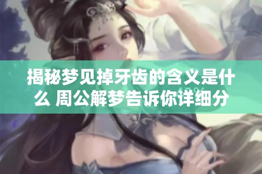揭秘梦见掉牙齿的含义是什么 周公解梦告诉你详细分析