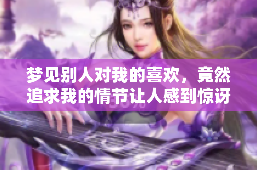 梦见别人对我的喜欢，竟然追求我的情节让人感到惊讶