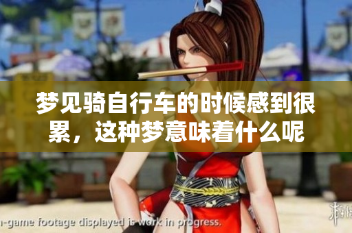 梦见骑自行车的时候感到很累，这种梦意味着什么呢