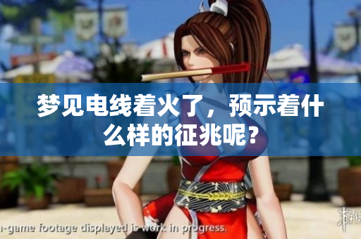 梦见电线着火了，预示着什么样的征兆呢？