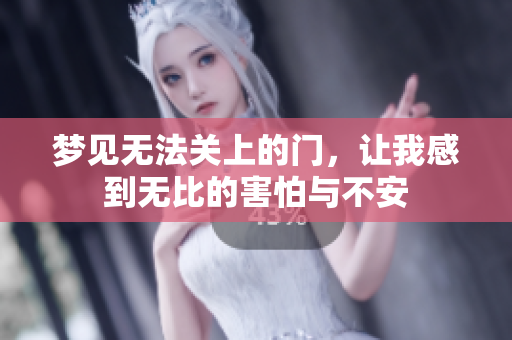 梦见无法关上的门，让我感到无比的害怕与不安