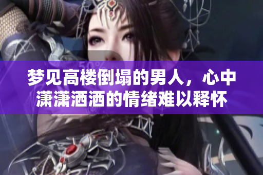 梦见高楼倒塌的男人，心中潇潇洒洒的情绪难以释怀