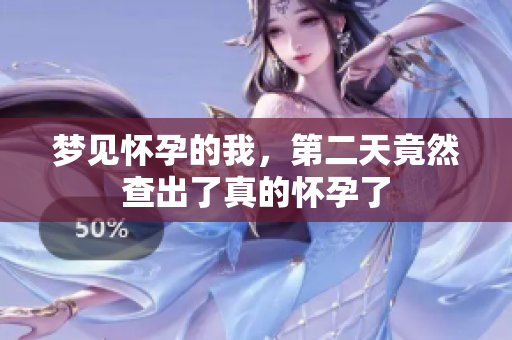 梦见怀孕的我，第二天竟然查出了真的怀孕了
