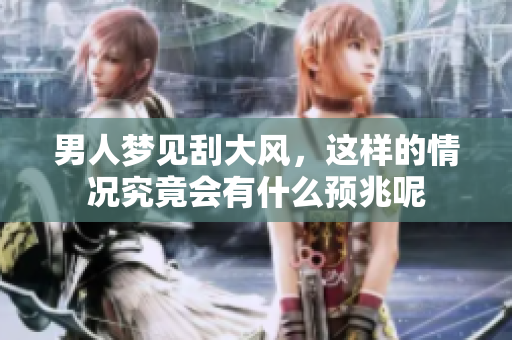 男人梦见刮大风，这样的情况究竟会有什么预兆呢