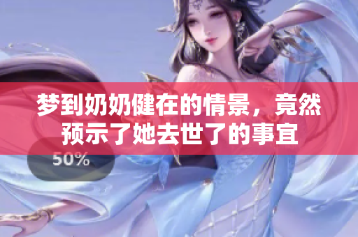 梦到奶奶健在的情景，竟然预示了她去世了的事宜