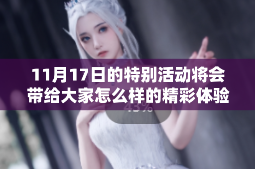 11月17日的特别活动将会带给大家怎么样的精彩体验呢