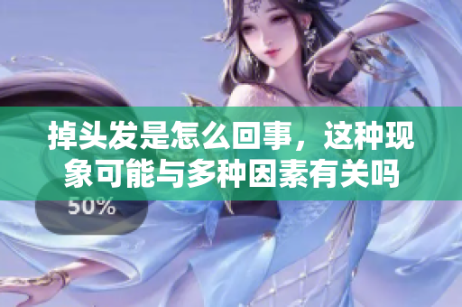 掉头发是怎么回事，这种现象可能与多种因素有关吗