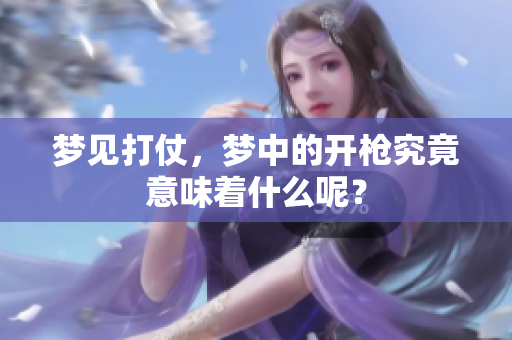 梦见打仗，梦中的开枪究竟意味着什么呢？