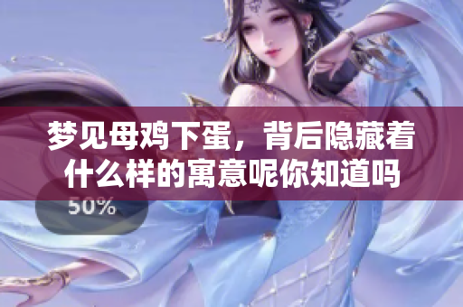 梦见母鸡下蛋，背后隐藏着什么样的寓意呢你知道吗