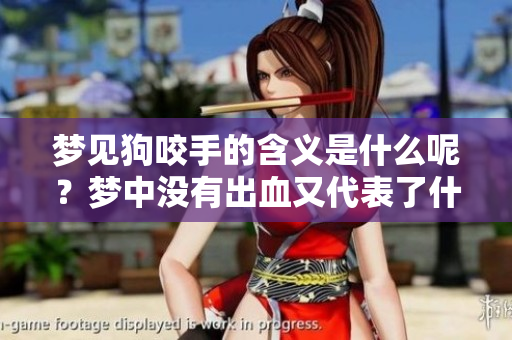 梦见狗咬手的含义是什么呢？梦中没有出血又代表了什么？