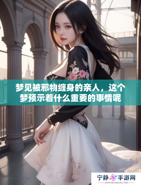 梦见被邪物缠身的亲人，这个梦预示着什么重要的事情呢
