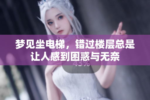 梦见坐电梯，错过楼层总是让人感到困惑与无奈