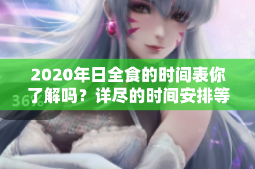 2020年日全食的时间表你了解吗？详尽的时间安排等你来看！
