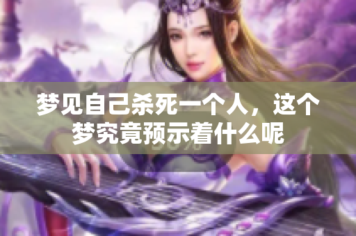 梦见自己杀死一个人，这个梦究竟预示着什么呢