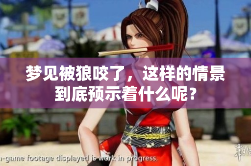 梦见被狼咬了，这样的情景到底预示着什么呢？