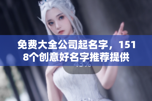 免费大全公司起名字，1518个创意好名字推荐提供