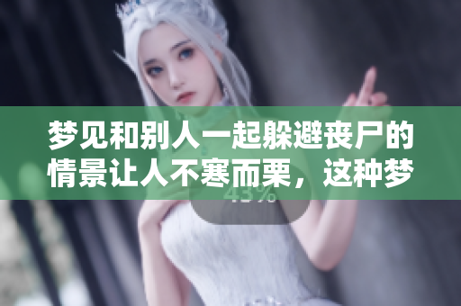 梦见和别人一起躲避丧尸的情景让人不寒而栗，这种梦意味着什么呢