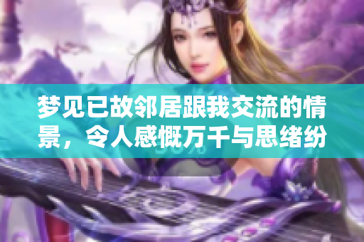 梦见已故邻居跟我交流的情景，令人感慨万千与思绪纷飞