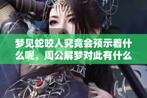 梦见蛇咬人究竟会预示着什么呢，周公解梦对此有什么说法呢