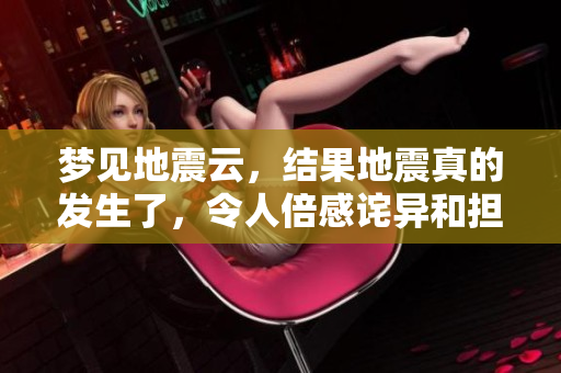 梦见地震云，结果地震真的发生了，令人倍感诧异和担忧