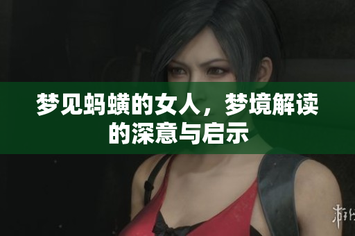梦见蚂蟥的女人，梦境解读的深意与启示