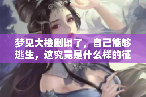 梦见大楼倒塌了，自己能够逃生，这究竟是什么样的征兆呢