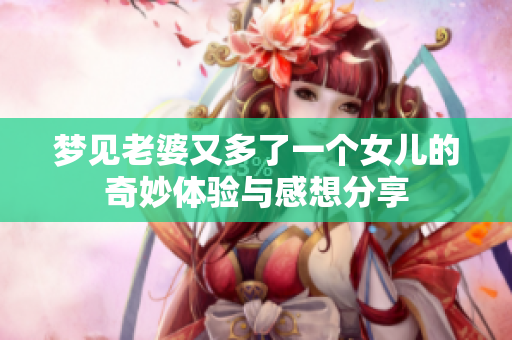 梦见老婆又多了一个女儿的奇妙体验与感想分享