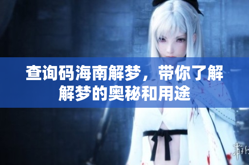 查询码海南解梦，带你了解解梦的奥秘和用途