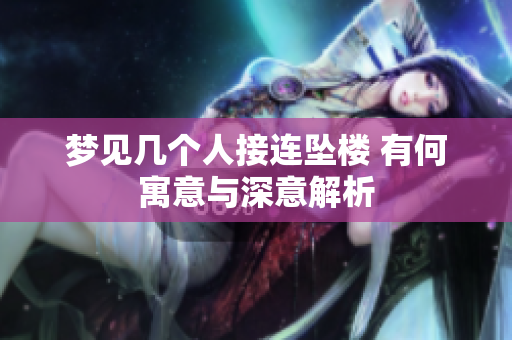 梦见几个人接连坠楼 有何寓意与深意解析
