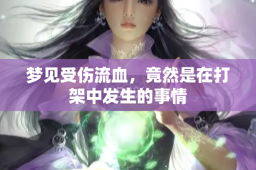 梦见受伤流血，竟然是在打架中发生的事情