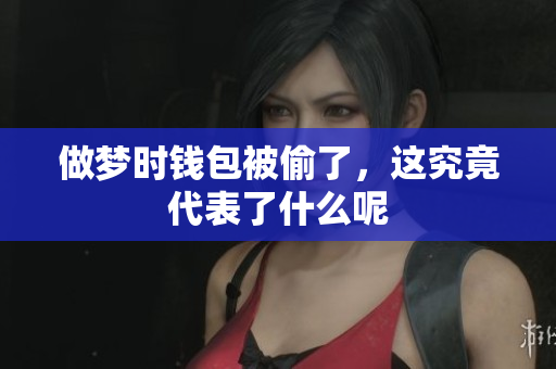 做梦时钱包被偷了，这究竟代表了什么呢