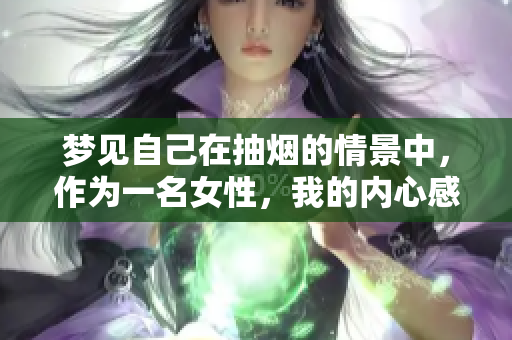梦见自己在抽烟的情景中，作为一名女性，我的内心感受是什么