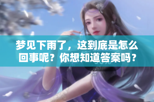 梦见下雨了，这到底是怎么回事呢？你想知道答案吗？