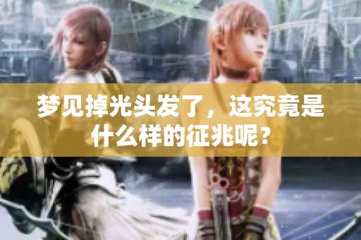 梦见掉光头发了，这究竟是什么样的征兆呢？