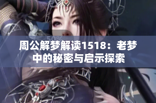 周公解梦解读1518：老梦中的秘密与启示探索