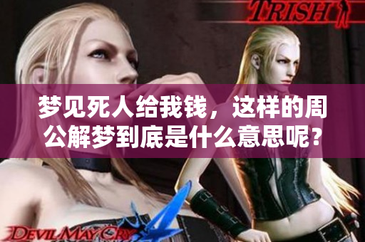 梦见死人给我钱，这样的周公解梦到底是什么意思呢？