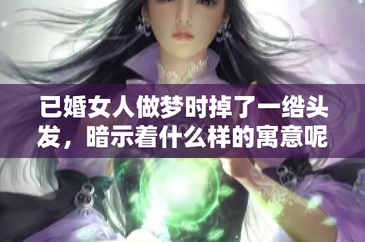 已婚女人做梦时掉了一绺头发，暗示着什么样的寓意呢