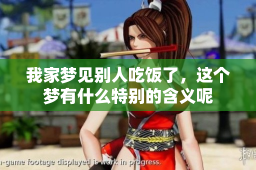 我家梦见别人吃饭了，这个梦有什么特别的含义呢