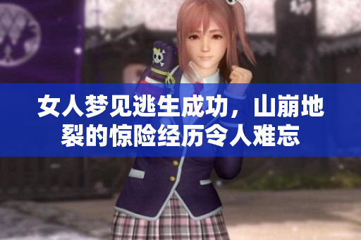 女人梦见逃生成功，山崩地裂的惊险经历令人难忘