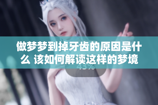 做梦梦到掉牙齿的原因是什么 该如何解读这样的梦境呢