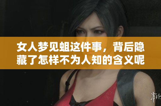 女人梦见蛆这件事，背后隐藏了怎样不为人知的含义呢