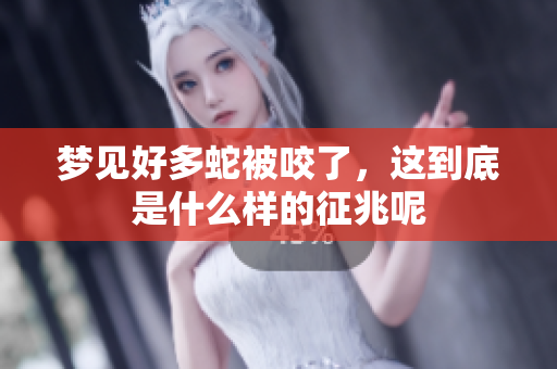 梦见好多蛇被咬了，这到底是什么样的征兆呢