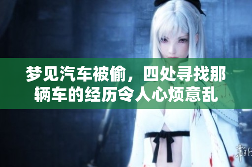 梦见汽车被偷，四处寻找那辆车的经历令人心烦意乱