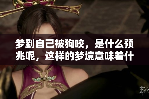 梦到自己被狗咬，是什么预兆呢，这样的梦境意味着什么呢